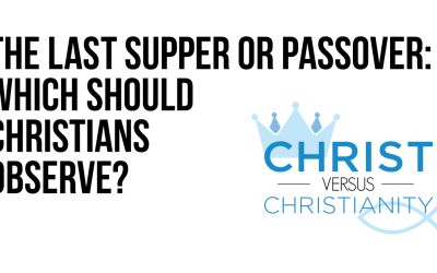 The Last Supper or Passover: Which Should Christians Observe?