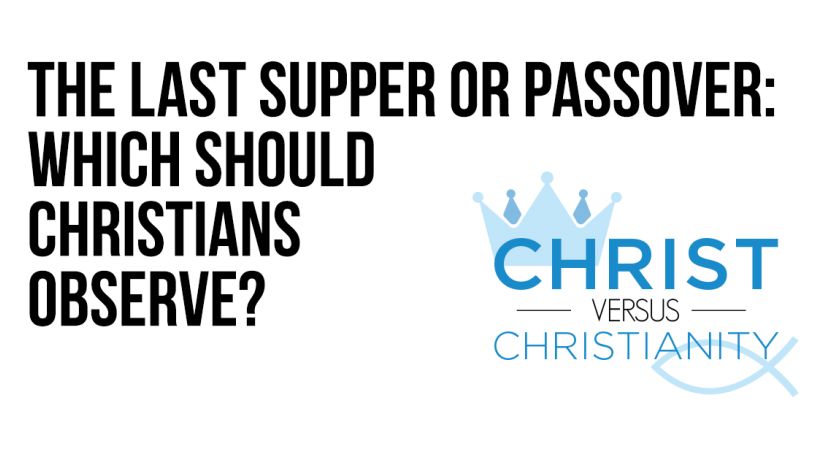 The Last Supper or Passover: Which Should Christians Observe?